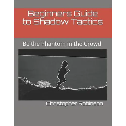 Beginners Guide to Shadow Tactics: Be the Phantom in the Crowd - Paperback