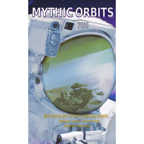 Mythic Orbits 2016: BEST SPECULATIVE FICTION By Christian Authors - Paperback