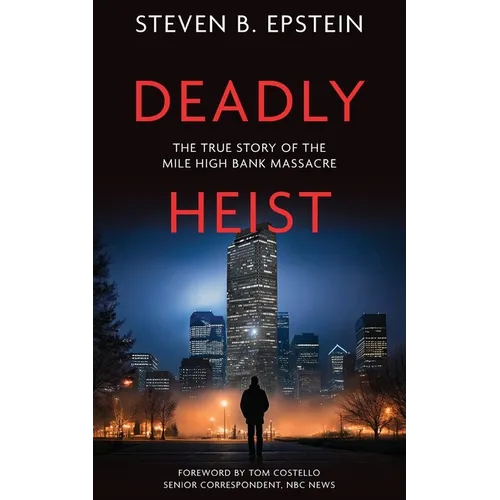 Deadly Heist: The True Story of the Mile High Bank Massacre - Paperback