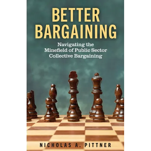Better Bargaining: Navigating the Mineﬁeld of Public Sector Collective Bargaining - Paperback