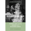 My Disappearing Uncle: Europe, War and the Stories of a Scattered Family - Hardcover