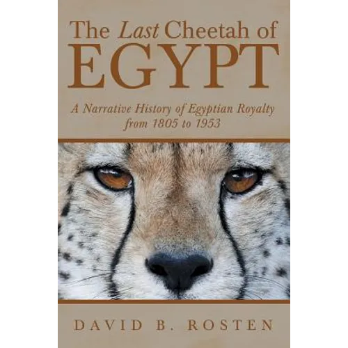 The Last Cheetah of Egypt: A Narrative History of Egyptian Royalty from 1805 to 1953 - Paperback