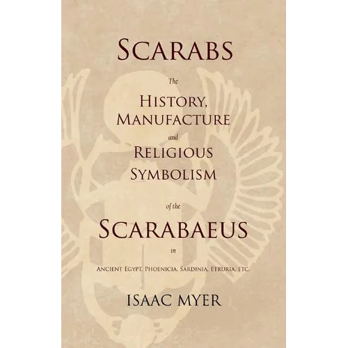 Scarabs - The History, Manufacture and Religious Symbolism of the Scarabaeus in Ancient Egypt, Phoenicia, Sardinia, Etruria, Etc - Paperback