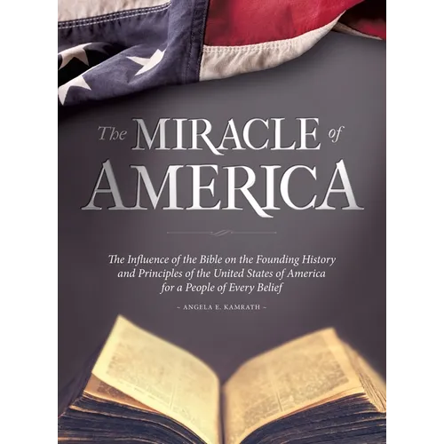The Miracle of America: The Influence of the Bible on the Founding History & Principles of the United States for a People of Every Belief (3rd ed) - Hardcover