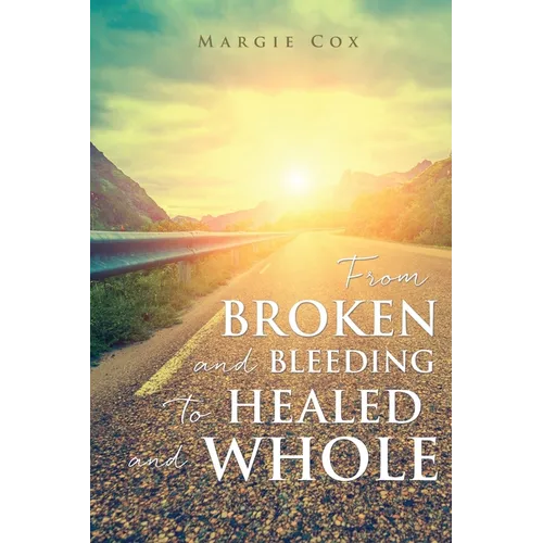 From BROKEN and BLEEDING to HEALED and WHOLE - Paperback