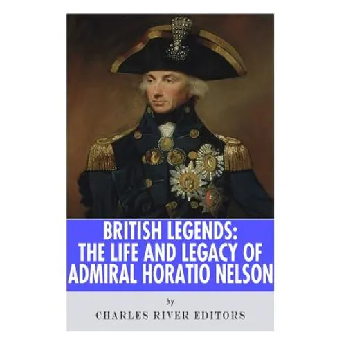 British Legends: The Life and Legacy of Admiral Horatio Nelson - Paperback