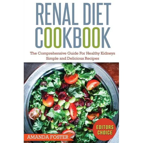 Renal Diet Cookbook: The Comprehensive Guide For Healthy Kidneys - Simple And Delicious Recipes For Healthy Kidneys - Paperback