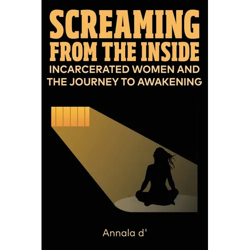 Screaming From The Inside: Incarcerated Women And The Journey To Awakening - Paperback