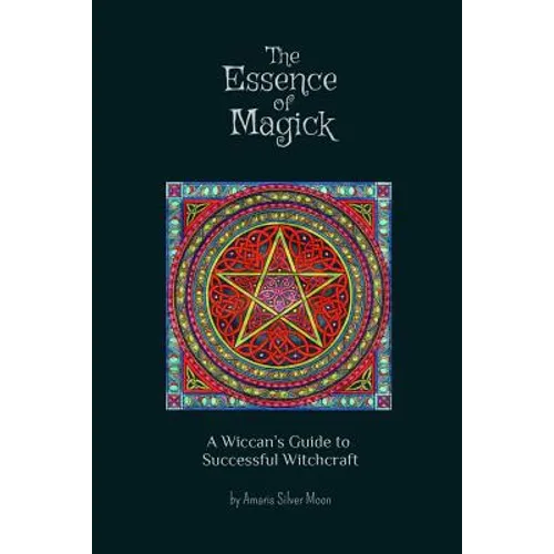 The Essence of Magick: A Wiccan's Guide to Successful Witchcraft - Paperback