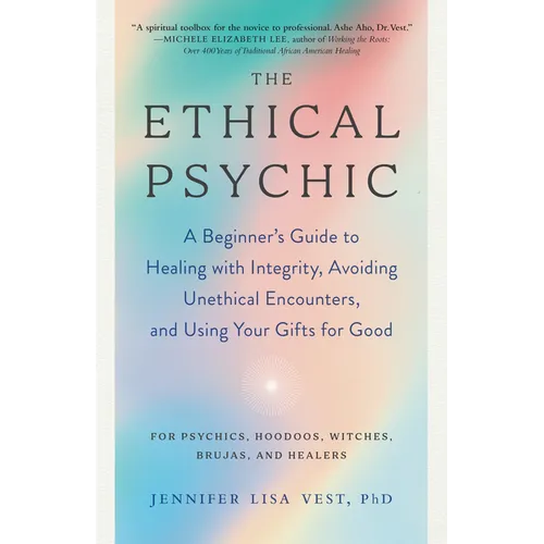 The Ethical Psychic: A Beginner's Guide to Healing with Integrity, Avoiding Unethical Encounters, and Using Your Gifts for Good - Paperback