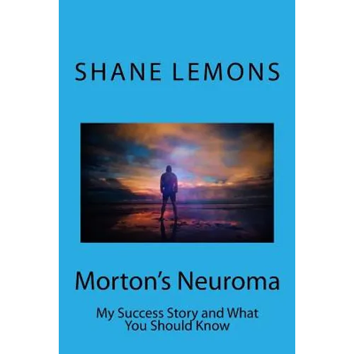 Morton's Neuroma: My Success Story and What You Should Know - Paperback