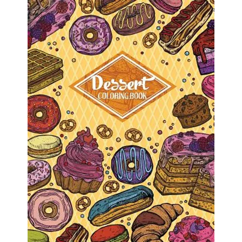 Dessert Coloring Book: Gorgeous Cakes, Donuts, Cupcakes and Ice Creams For Dessert Lover (Adult Coloring Book) - Paperback