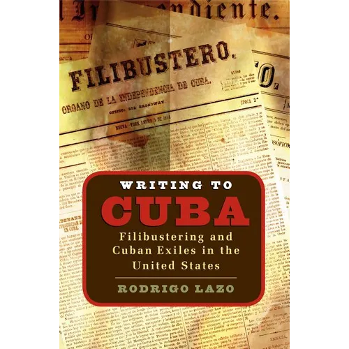 Writing to Cuba: Filibustering and Cuban Exiles in the United States - Paperback