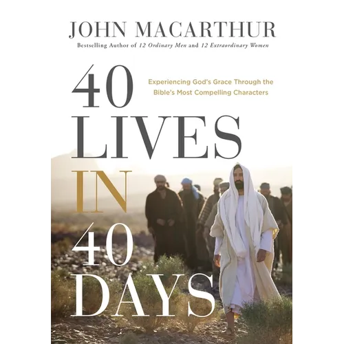 40 Lives in 40 Days: Experiencing God's Grace Through the Bible's Most Compelling Characters (a 40-Day Devotional) - Hardcover