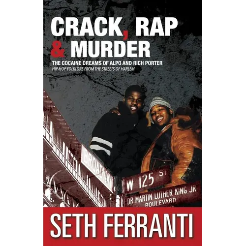 Crack, Rap and Murder: The Cocaine Dreams of Alpo and Rich Porter Hip-Hop Folklore from the Streets of Harlem - Paperback