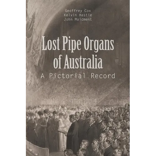 Lost Pipe Organs of Australia: A Pictorial Record - Paperback