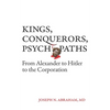 Kings, Conquerors, Psychopaths: From Alexander to Hitler to the Corporation - Paperback