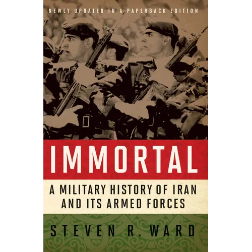 Immortal: A Military History of Iran and Its Armed Forces - Paperback