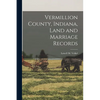 Vermillion County, Indiana, Land and Marriage Records - Paperback