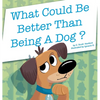 What Could Be Better Than Being a Dog? - Hardcover