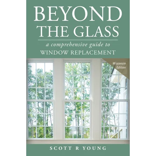 Beyond the Glass: A Comprehensive Guide to Window Replacement - Paperback