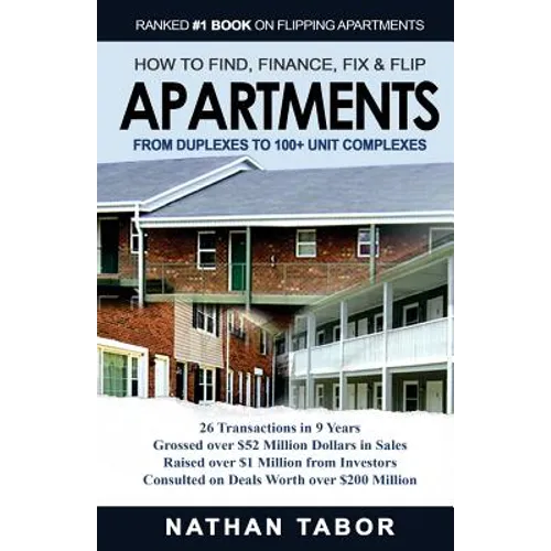 How to Find, Finance, Fix and Flips Apartments: From Duplexes to 100+ Unit Complexes - Paperback