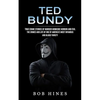 Ted Bundy: True Crime Stories of Murder Homicide Horror and Evil (the Crimes and Life of One of America's Most Infamous and Blood Thirsty) - Paperback