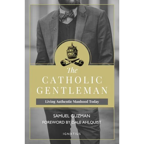 The Catholic Gentleman: Living Authentic Manhood Today - Paperback