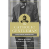 The Catholic Gentleman: Living Authentic Manhood Today - Paperback
