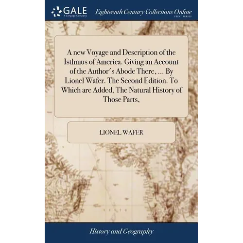 A new Voyage and Description of the Isthmus of America. Giving an Account of the Author's Abode There, ... By Lionel Wafer. The Second Edition. To Whi - Hardcover