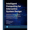 Intelligent Computing for Interactive System Design: Statistics, Digital Signal Processing and Machine Learning in Practice - Paperback