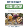 Herbal Medicine Guide For Beginners: All you need to know about how to use Medicinal Herbs and Natural Remedies for Self Healing - Paperback
