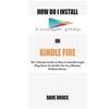 How Do I Install Google Play On Kindle Fire: The Ultimate Guide on How to Install Google Play Store On Kindle Fire In 5 Minutes without Stress. - Paperback