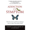 Addiction Is the Symptom: Heal the Cause and Prevent Relapse with 12 Steps That Really Work - Paperback