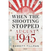 When the Shooting Stopped: August 1945 - Hardcover