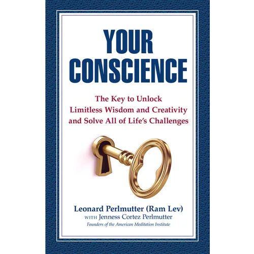 Your Conscience: The Key to Unlock Limitless Wisdom and Creativity and Solve All of Life's Challenges - Paperback