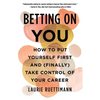 Betting on You: How to Put Yourself First and (Finally) Take Control of Your Career - Paperback