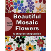 Beautiful Mosaic Flowers: A step-by step guide - Paperback