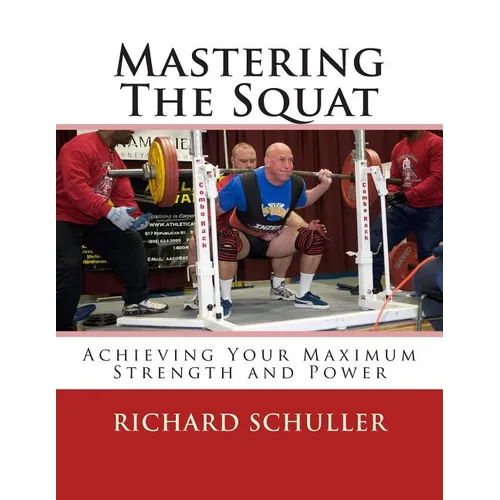 Mastering The Squat: : Achieving Your Maximum Strength and Power - Paperback