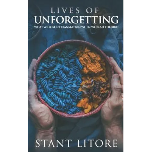 Lives of Unforgetting: What We Lose in Translation When We Read the Bible, and A Way of Reading the Bible as a Call to Adventure - Paperback