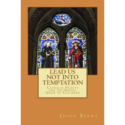 Lead Us Not Into Temptation: Catholic Priests and the Sexual Abuse of Children - Paperback