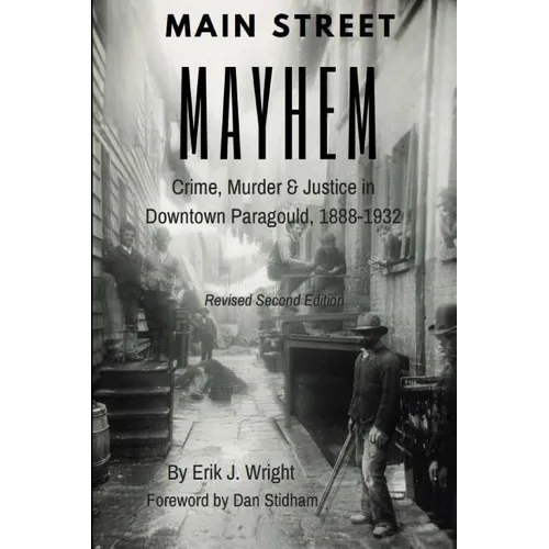 Main Street Mayhem: Crime, Murder & Justice in Downtown Paragould, 1888-1932 - Paperback