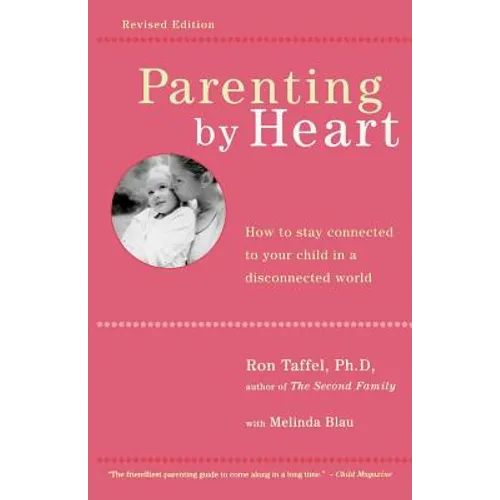 Parenting by Heart: How to Stay Connected to Your Child in a Disconnected World - Paperback