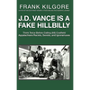 J. D. Vance Is a Fake Hillbilly: Think Twice Before Calling (All) Coalfield Appalachians Racists, Sexists, and Ignoramuses - Hardcover