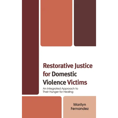 Restorative Justice for Domestic Violence Victims: An Integrated Approach to Their Hunger for Healing - Paperback