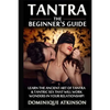 Tantra: The Beginner's Guide: Learn the Ancient Art of Tantra & that will Work Wonders in your Relationship! Discover The Secrets of Tantra & Tantric - Paperback