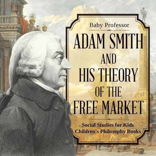Adam Smith and His Theory of the Free Market - Social Studies for Kids Children's Philosophy Books - Paperback