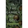 In the Garden with God: Meditations to Cultivate Your Spirit - Hardcover