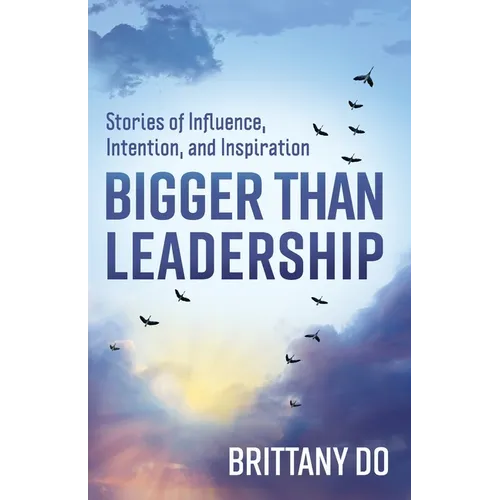 Bigger Than Leadership: Stories of Influence, Intention, and Inspiration - Paperback