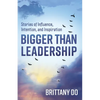 Bigger Than Leadership: Stories of Influence, Intention, and Inspiration - Paperback